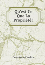 P-J.Proudhon. Qu'est-ce-que la propriété ? Edt B-O-D, 2013