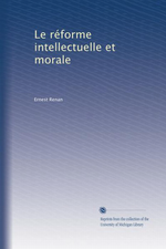 Renan. Rforme intellectuelle et morale. Edt Univ. Michigan, s.d.