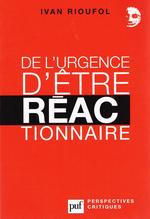 I.Rioufol. De l'urgence d'être réactionnaire. Edt PUF, 2012