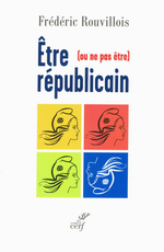 F.Rouvillois. Être (ou ne pas être) républicain. Edt du Cerf, 2015