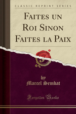 M.Sembat. Faites un Roi, sinon faites la paix. Edt Forgoten Books, 2017