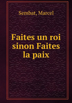 M.Sembat. Faites un Roi, sinon faites la paix. Edt B.o.D., 2015