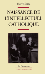 H.Serry. Naissance de l'intellectuel catholique. Edt La Découverte, 2004