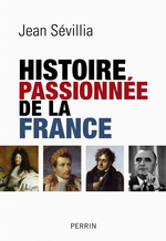 J.Sévillia. Histoire passionnée de la France. Edt Perrin, 2013