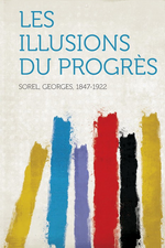 G.Sorel. Les illusions du progrès. Edt Hardpress, 2013