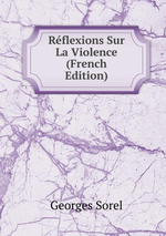 G.Sorel. Réflexions sur la violence. Edt B.o.D., 2015