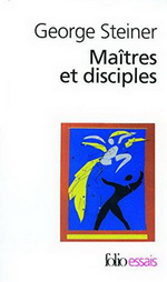 G.Steiner. Maîtres et disciples. Edt Gallimard-Folio, 2006
