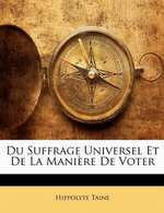 H.Taine. Du suffrage universel et de la manire de voter. Edt Nabu-press, 2010, 2015