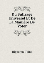 H.Taine. Du suffrage universel et de la manière de voter. Edt B.o.D., 2015