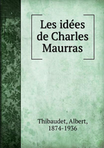 A.Thibaudet. Les idées de Charles Maurras. Trente ans de vie française, vol.1. Edt B.o.D., 2015