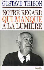 G.Thibon. Notre regard qui manque à la lumière. Edt Fayard, 1970