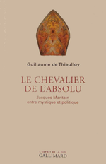 G.de Thieulloy. Le chevalier de l'absolu. Jacques Maritain entre mystique et politique. Edt Gallimard, 2005